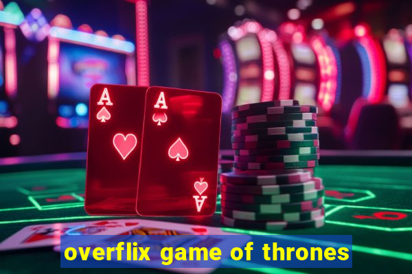 overflix game of thrones